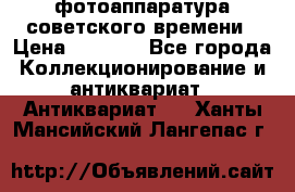 фотоаппаратура советского времени › Цена ­ 5 000 - Все города Коллекционирование и антиквариат » Антиквариат   . Ханты-Мансийский,Лангепас г.